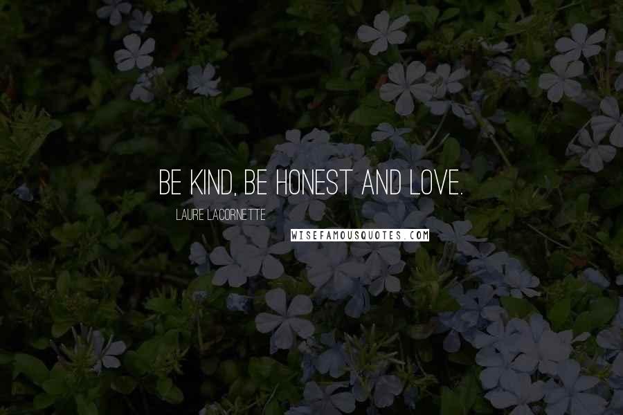 Laure Lacornette quotes: Be kind, be honest and love. Laure Lacornette quotes: Be kind, be honest and love.