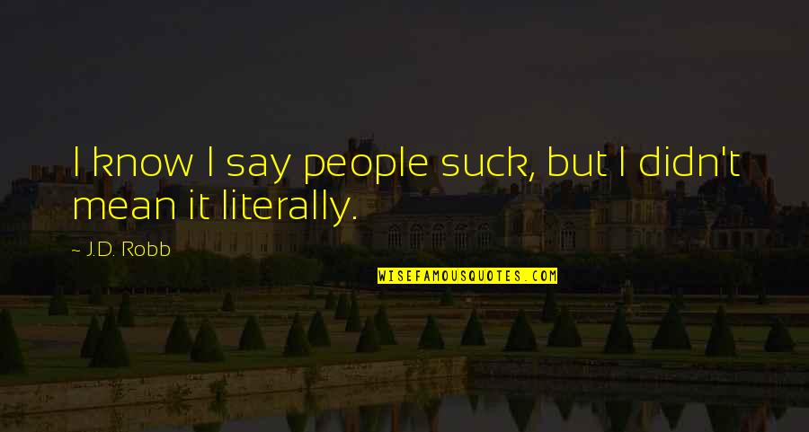 Laureana Franco Quotes By J.D. Robb: I know I say people suck, but I