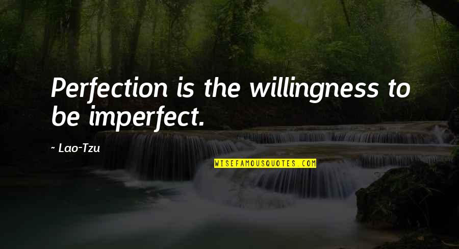 Laureana Quijano Quotes By Lao-Tzu: Perfection is the willingness to be imperfect.