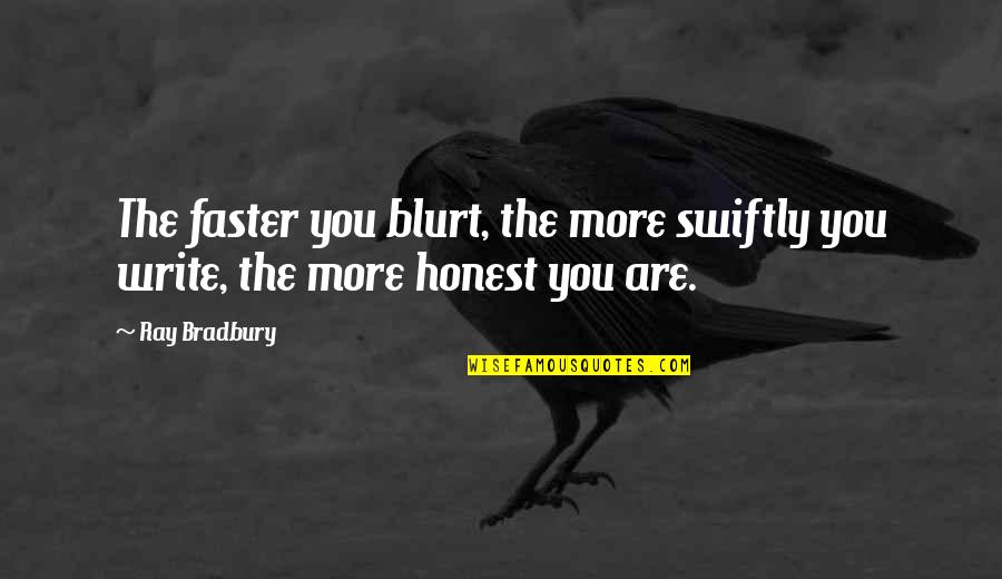 Laureano Gomez Quotes By Ray Bradbury: The faster you blurt, the more swiftly you