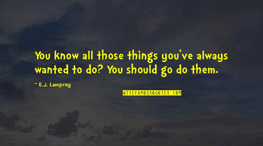 Laureano Ortega Quotes By E.J. Lamprey: You know all those things you've always wanted