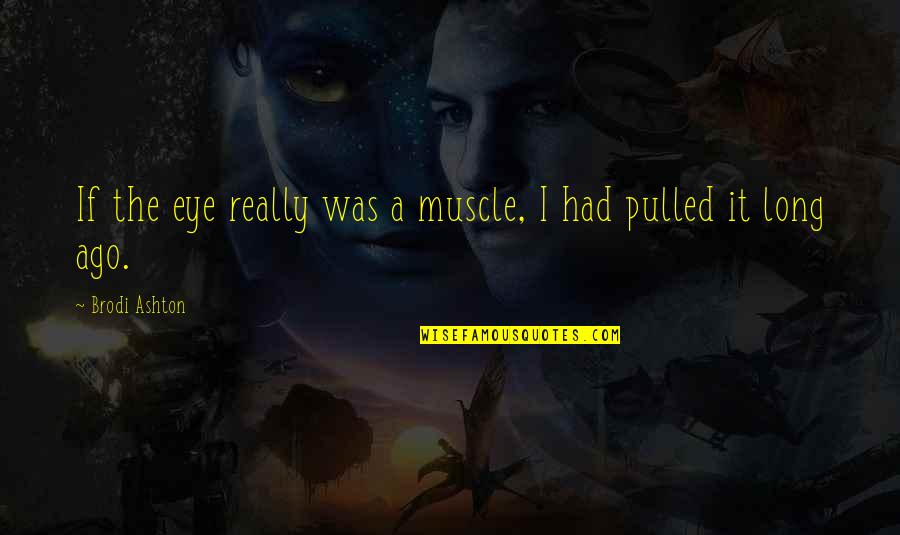 Laureano Staropoli Quotes By Brodi Ashton: If the eye really was a muscle, I Laureano Staropoli Quotes By Brodi Ashton: If the eye really was a muscle, I