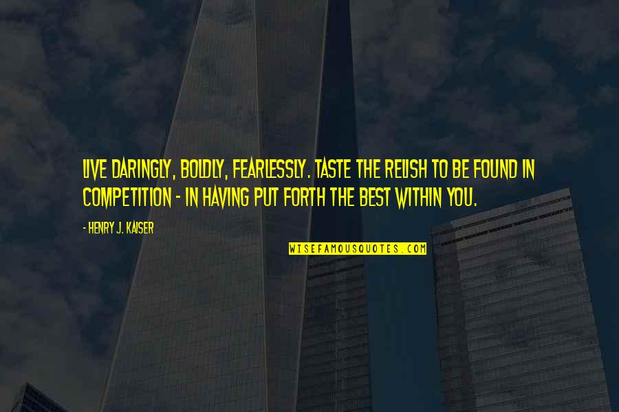 Laureano Suspension Quotes By Henry J. Kaiser: Live daringly, boldly, fearlessly. Taste the relish to Laureano Suspension Quotes By Henry J. Kaiser: Live daringly, boldly, fearlessly. Taste the relish to