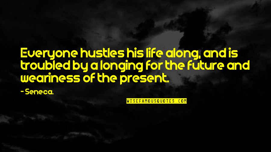 Laureano Suspension Quotes By Seneca.: Everyone hustles his life along, and is troubled Laureano Suspension Quotes By Seneca.: Everyone hustles his life along, and is troubled