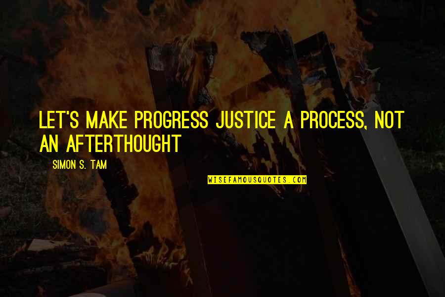 Laureano Suspension Quotes By Simon S. Tam: Let's make progress justice a process, not an Laureano Suspension Quotes By Simon S. Tam: Let's make progress justice a process, not an