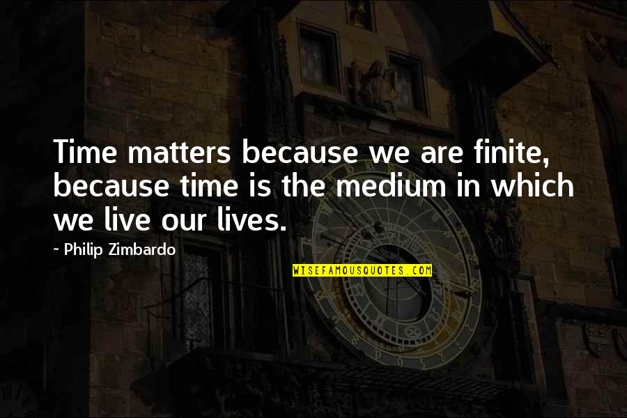 Laureates Award Quotes By Philip Zimbardo: Time matters because we are finite, because time