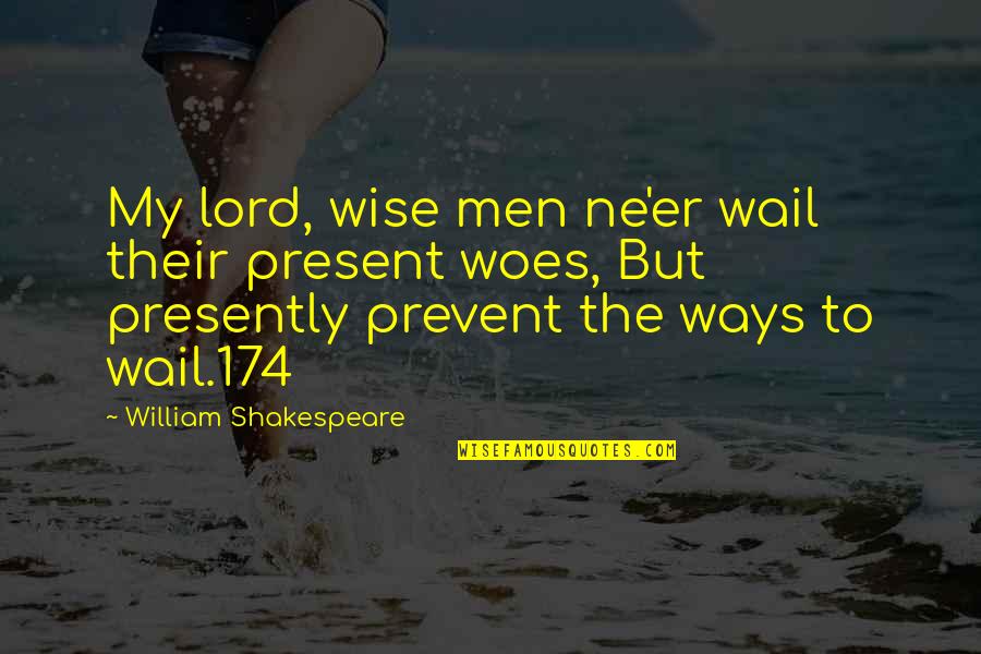Laureates Award Quotes By William Shakespeare: My lord, wise men ne'er wail their present