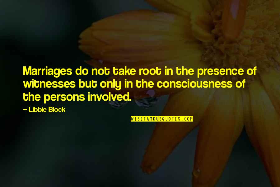 Laureates Quotes By Libbie Block: Marriages do not take root in the presence