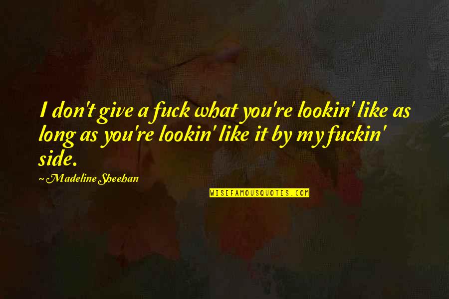 Laureates Quotes By Madeline Sheehan: I don't give a fuck what you're lookin'