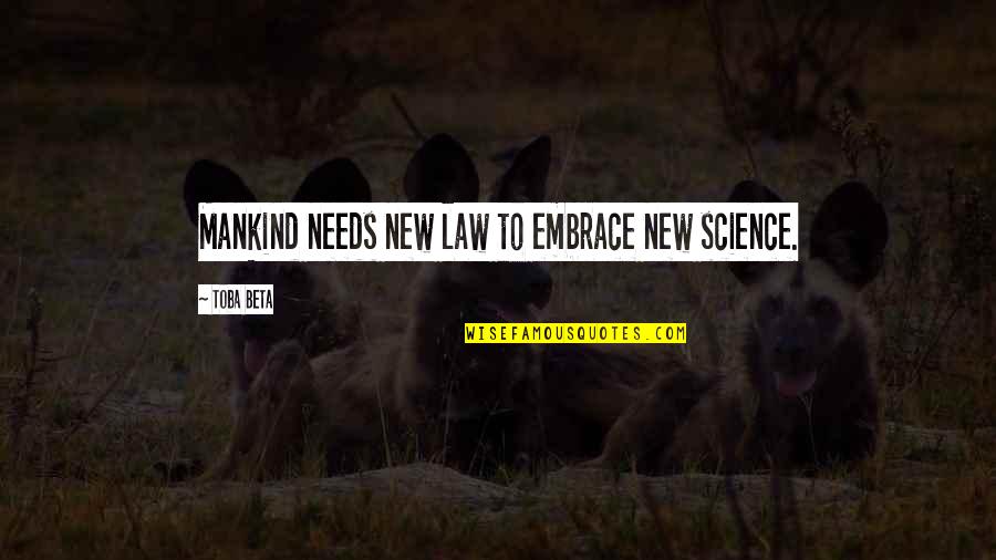 Laureates Quotes By Toba Beta: Mankind needs new law to embrace new science.