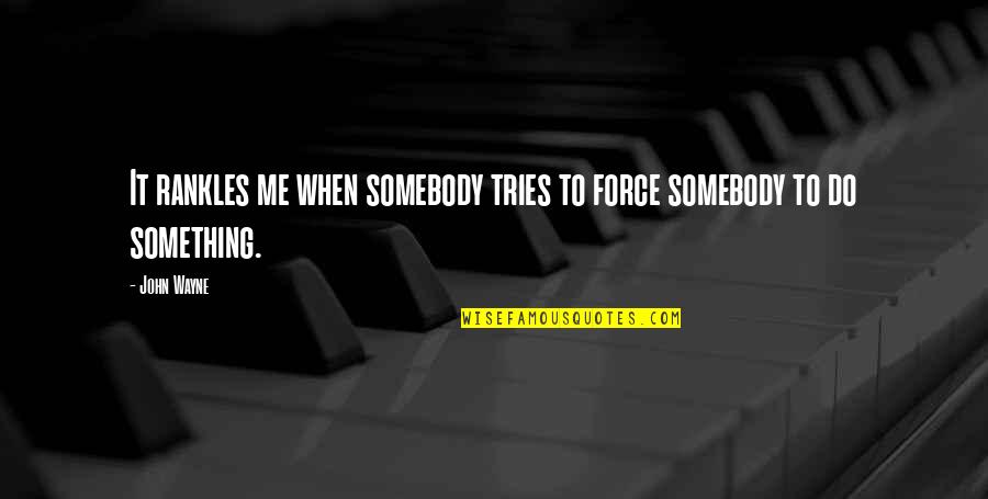 Laureen Debuono Quotes By John Wayne: It rankles me when somebody tries to force