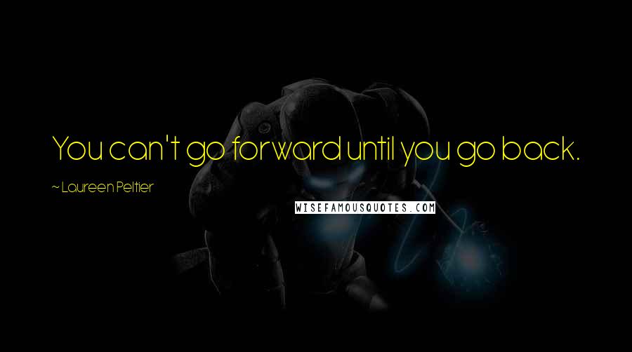 Laureen Peltier quotes: You can't go forward until you go back.