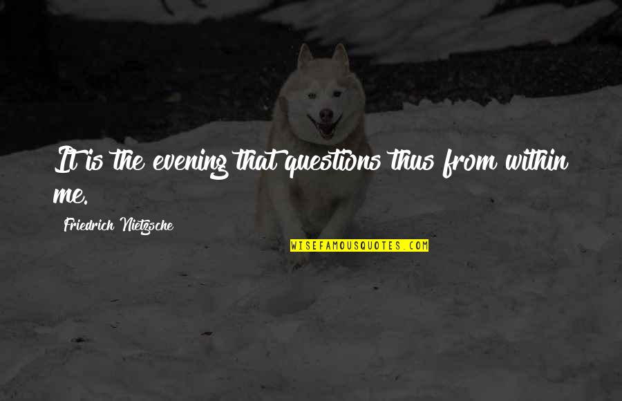 Laureen Vagabond Quotes By Friedrich Nietzsche: It is the evening that questions thus from