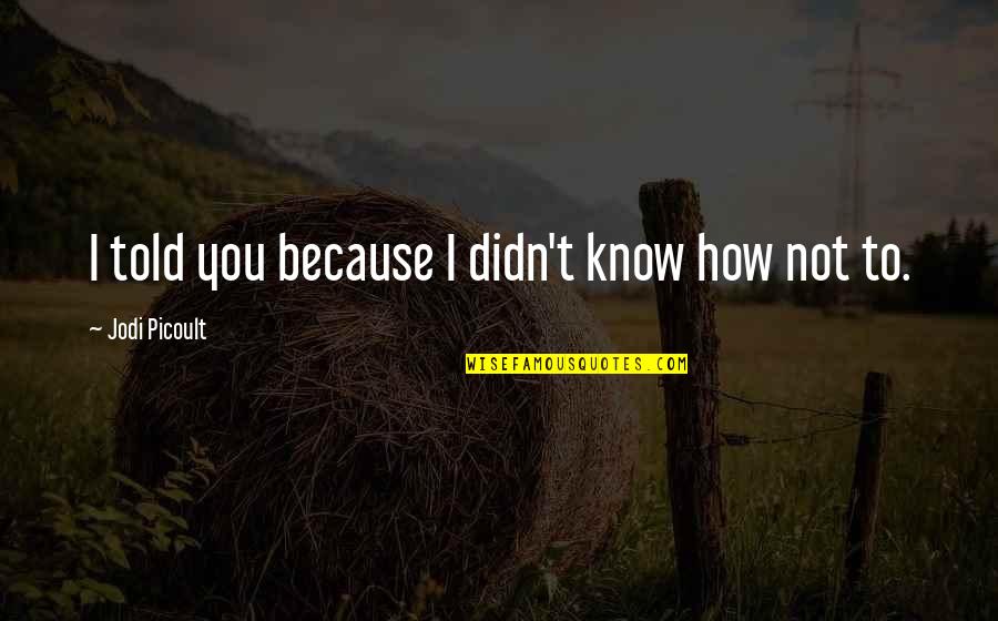 Laureijs Quotes By Jodi Picoult: I told you because I didn't know how