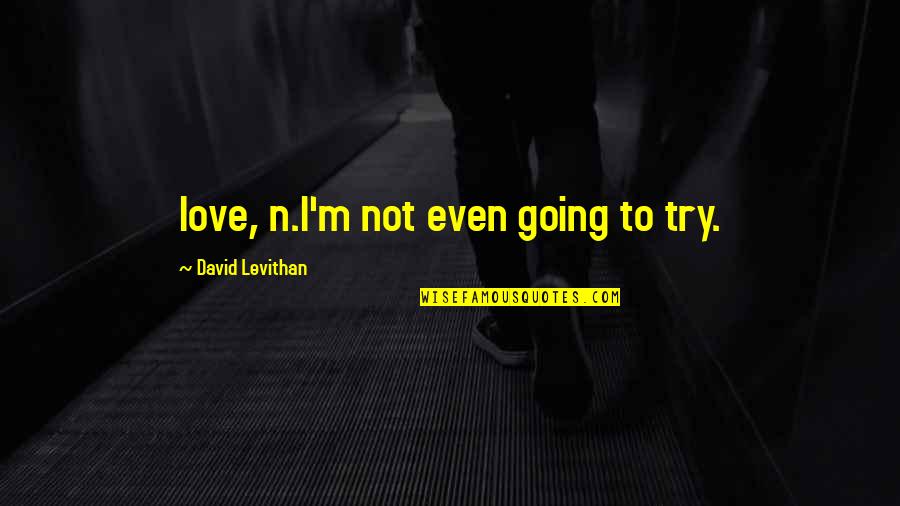 Laurel Clark Quotes By David Levithan: love, n.I'm not even going to try.