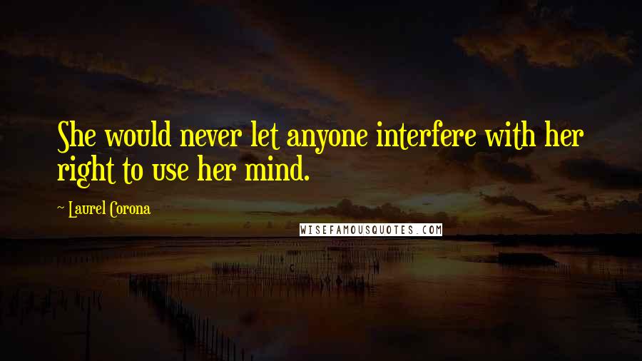 Laurel Corona quotes: She would never let anyone interfere with her right to use her mind.