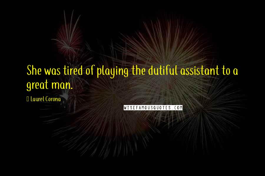 Laurel Corona quotes: She was tired of playing the dutiful assistant to a great man.