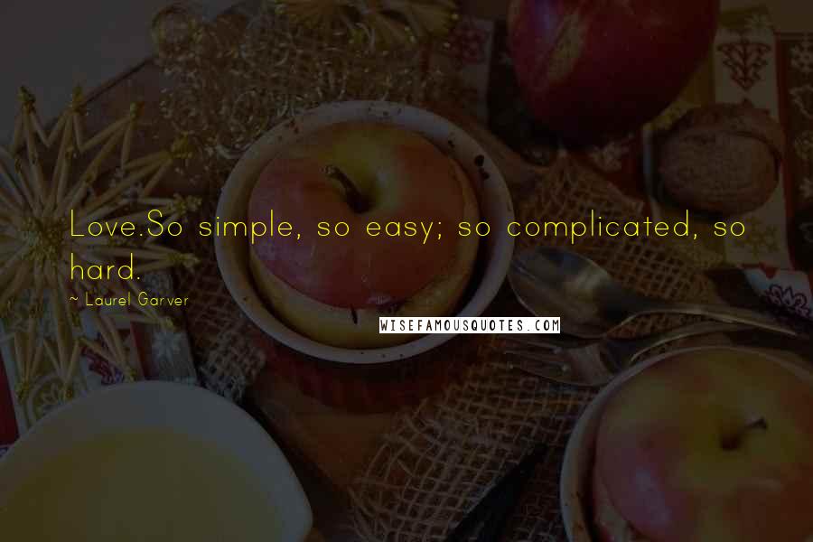 Laurel Garver quotes: Love.So simple, so easy; so complicated, so hard.