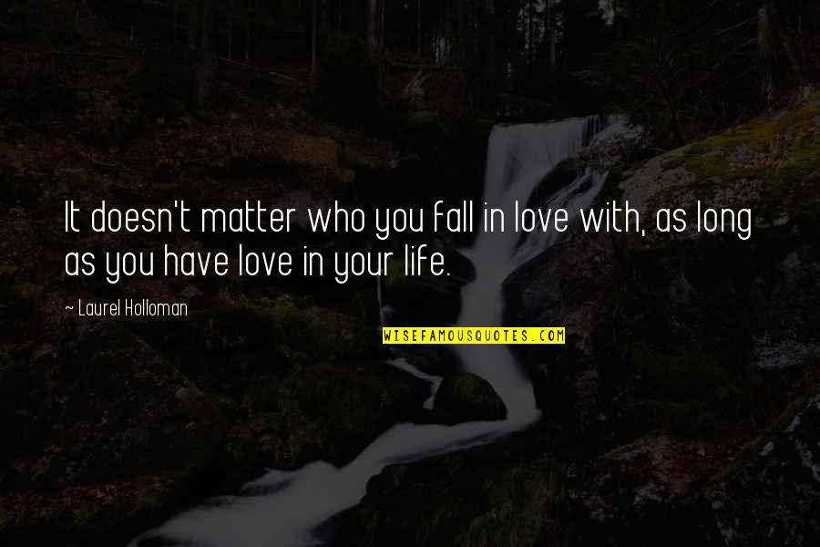 Laurel Holloman Quotes By Laurel Holloman: It doesn't matter who you fall in love