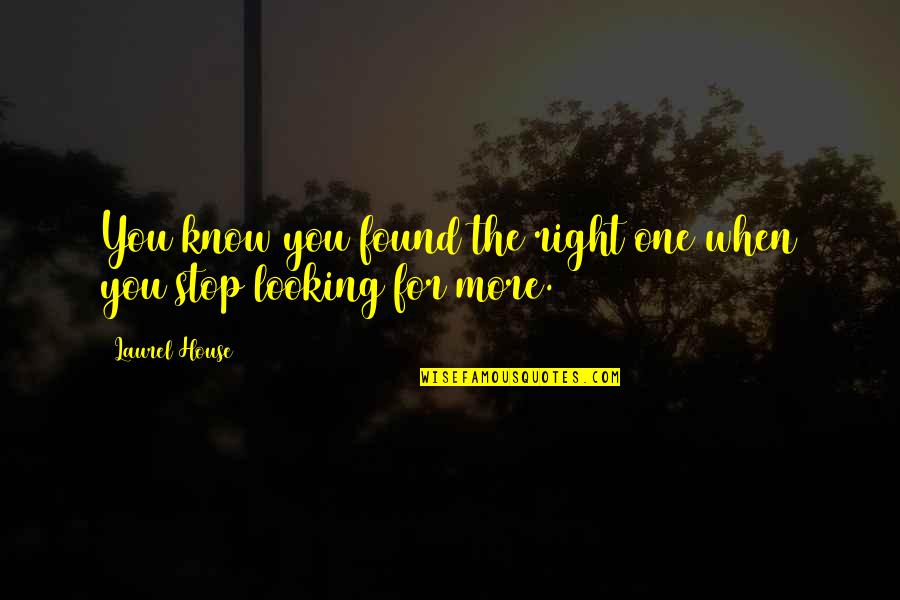 Laurel House Quotes By Laurel House: You know you found the right one when
