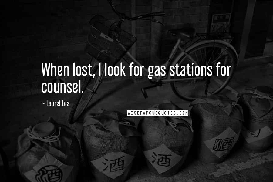 Laurel Lea quotes: When lost, I look for gas stations for counsel.