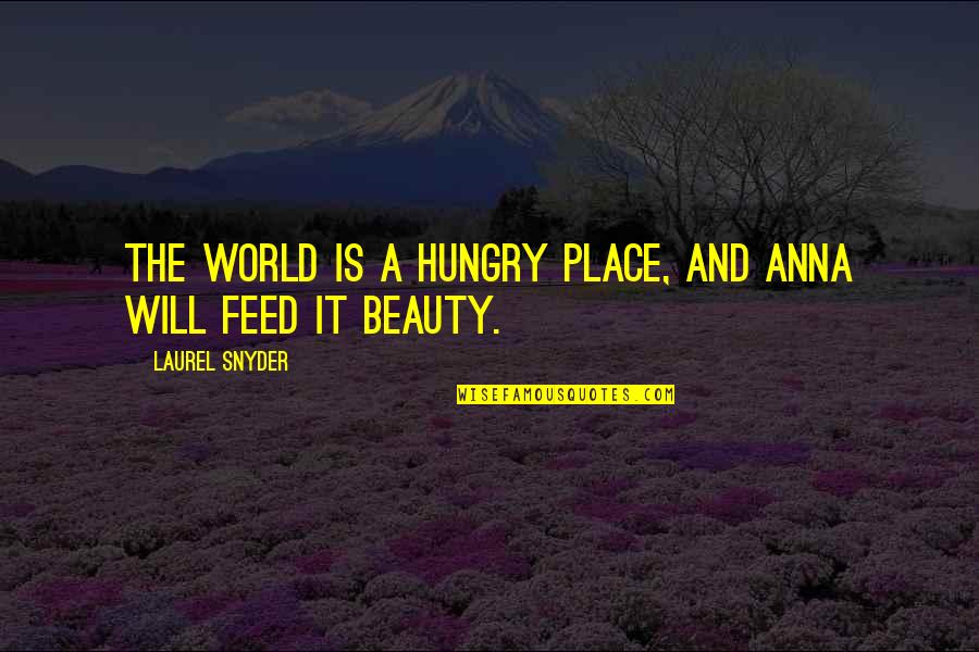 Laurel Quotes By Laurel Snyder: The world is a hungry place, and Anna