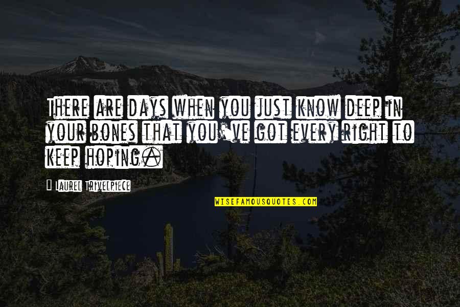 Laurel Quotes By Laurel Trivelpiece: There are days when you just know deep