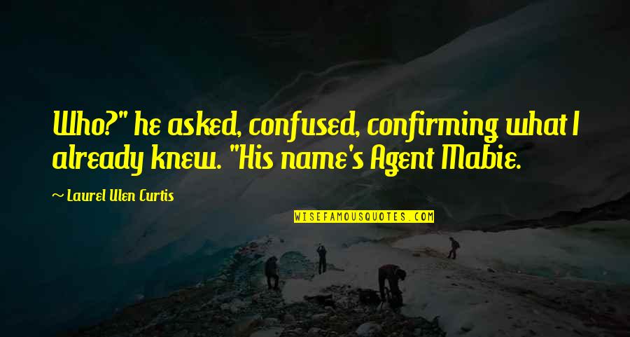 Laurel Quotes By Laurel Ulen Curtis: Who?" he asked, confused, confirming what I already