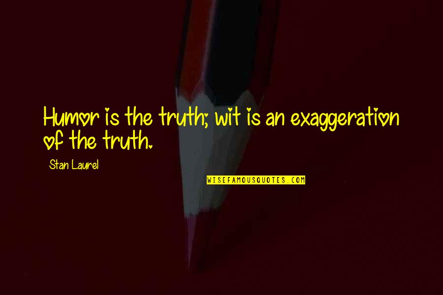 Laurel Quotes By Stan Laurel: Humor is the truth; wit is an exaggeration