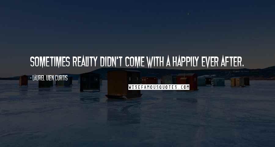 Laurel Ulen Curtis quotes: Sometimes reality didn't come with a happily ever after.