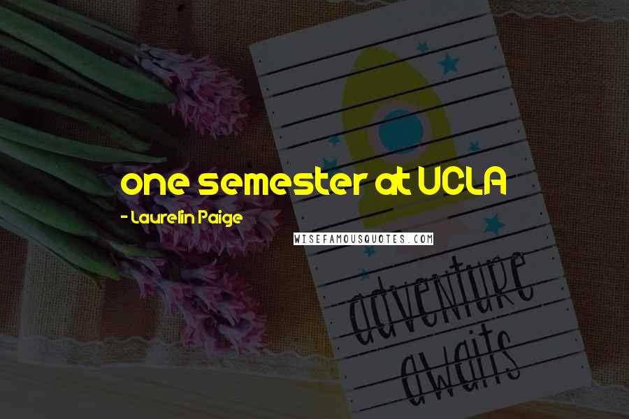 Laurelin Paige quotes: one semester at UCLA