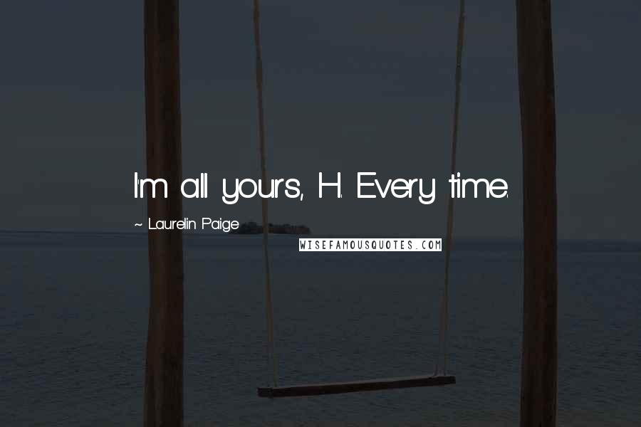 Laurelin Paige quotes: I'm all yours, H. Every time.