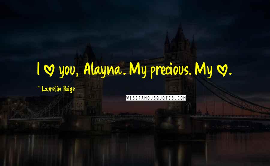 Laurelin Paige quotes: I love you, Alayna. My precious. My love.