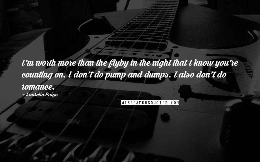 Laurelin Paige quotes: I'm worth more than the flyby in the night that I know you're counting on. I don't do pump and dumps. I also don't do romance.