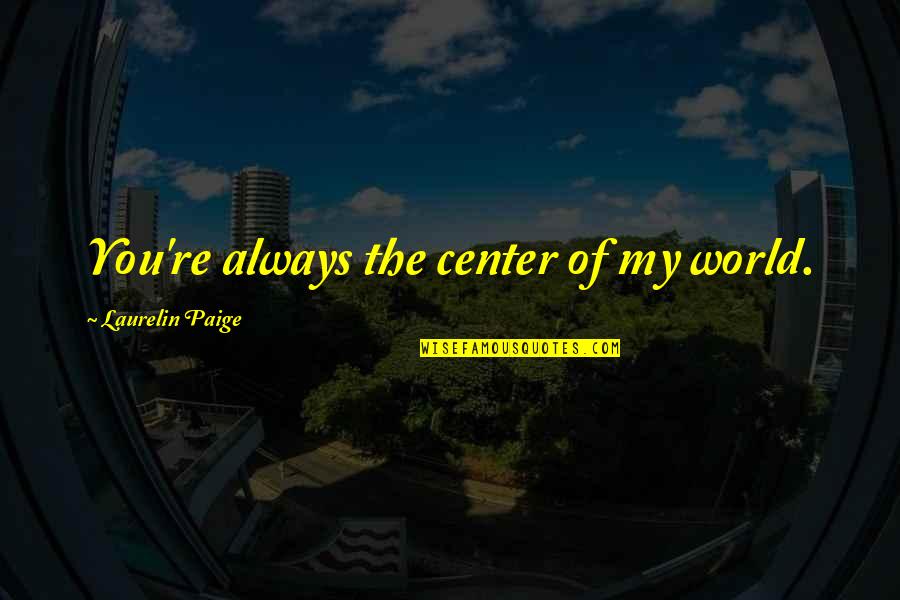 Laurelin Paige Quotes By Laurelin Paige: You're always the center of my world.