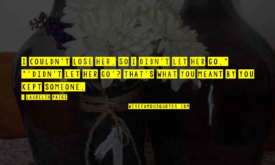 Laurelin Paige Quotes By Laurelin Paige: I couldn't lose her. So I didn't let Laurelin Paige Quotes By Laurelin Paige: I couldn't lose her. So I didn't let