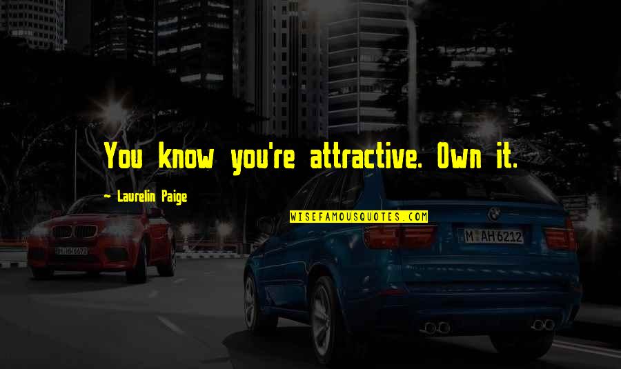 Laurelin Paige Quotes By Laurelin Paige: You know you're attractive. Own it. Laurelin Paige Quotes By Laurelin Paige: You know you're attractive. Own it.