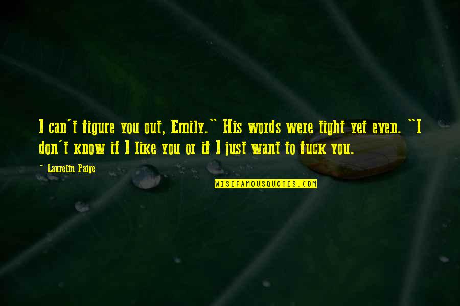 Laurelin Paige Quotes By Laurelin Paige: I can't figure you out, Emily." His words Laurelin Paige Quotes By Laurelin Paige: I can't figure you out, Emily." His words
