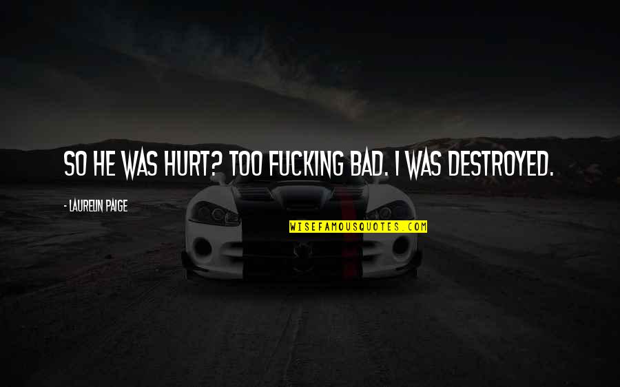 Laurelin Paige Quotes By Laurelin Paige: So he was hurt? Too fucking bad. I Laurelin Paige Quotes By Laurelin Paige: So he was hurt? Too fucking bad. I