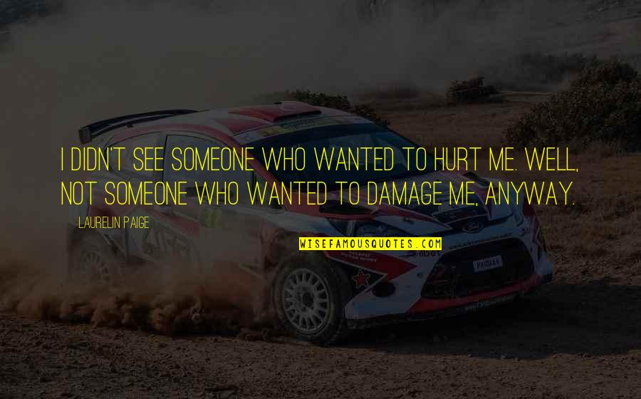 Laurelin Paige Quotes By Laurelin Paige: I didn't see someone who wanted to hurt Laurelin Paige Quotes By Laurelin Paige: I didn't see someone who wanted to hurt