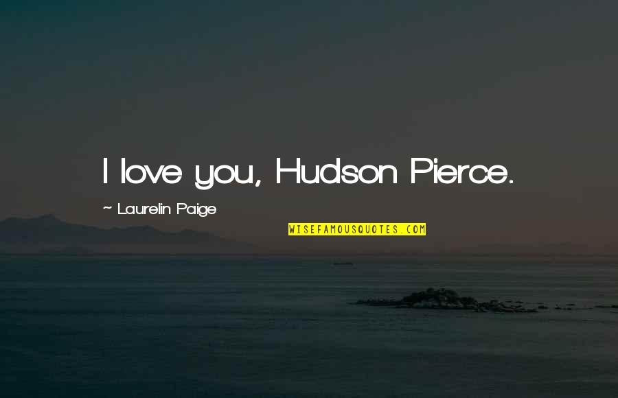 Laurelin Paige Quotes By Laurelin Paige: I love you, Hudson Pierce.