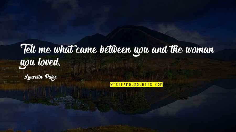 Laurelin Paige Quotes By Laurelin Paige: Tell me what came between you and the Laurelin Paige Quotes By Laurelin Paige: Tell me what came between you and the