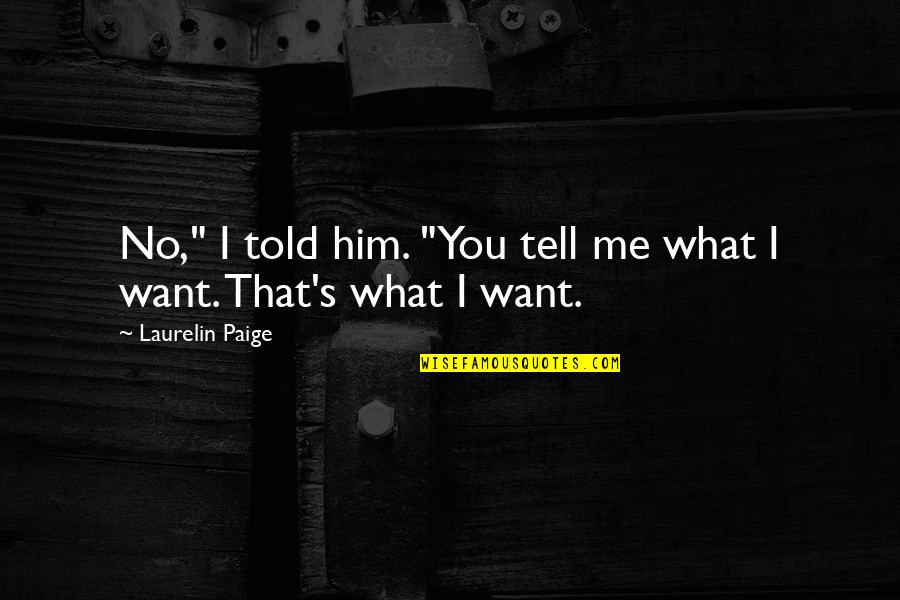 Laurelin Paige Quotes By Laurelin Paige: No," I told him. "You tell me what Laurelin Paige Quotes By Laurelin Paige: No," I told him. "You tell me what