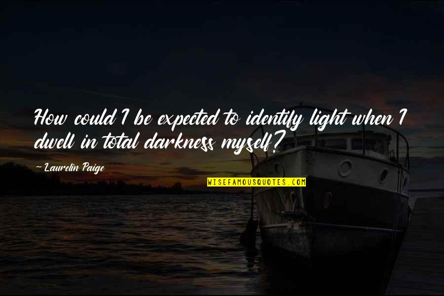 Laurelin Paige Quotes By Laurelin Paige: How could I be expected to identify light