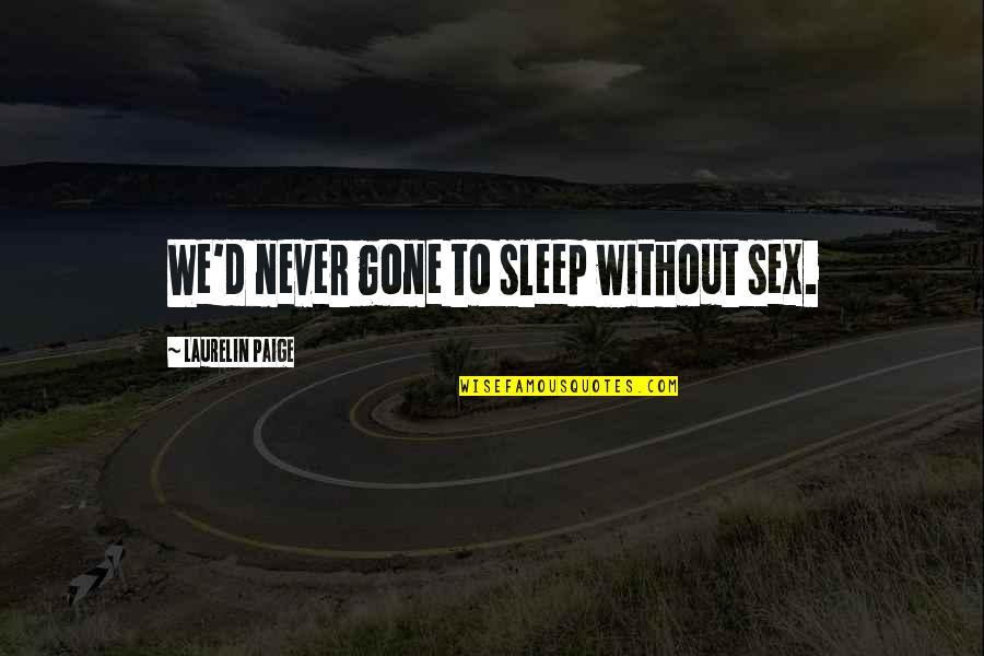 Laurelin Paige Quotes By Laurelin Paige: We'd never gone to sleep without sex. Laurelin Paige Quotes By Laurelin Paige: We'd never gone to sleep without sex.