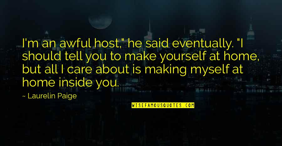 Laurelin Paige Quotes By Laurelin Paige: I'm an awful host," he said eventually. "I Laurelin Paige Quotes By Laurelin Paige: I'm an awful host," he said eventually. "I