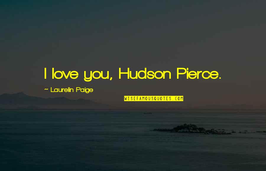Laurelin Quotes By Laurelin Paige: I love you, Hudson Pierce.