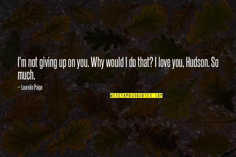 Laurelin Quotes By Laurelin Paige: I'm not giving up on you. Why would