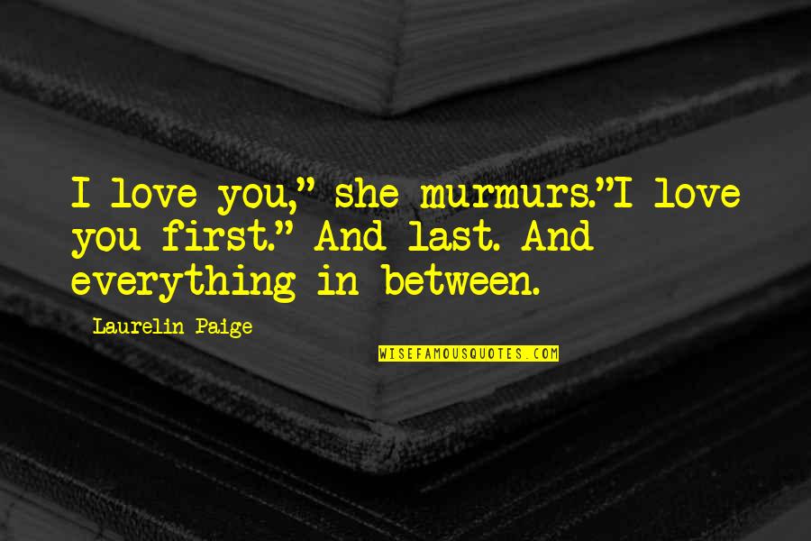 Laurelin Quotes By Laurelin Paige: I love you," she murmurs."I love you first."