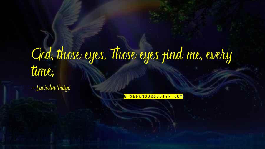 Laurelin Quotes By Laurelin Paige: God, those eyes. Those eyes find me, every